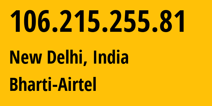 IP address 106.215.255.81 (New Delhi, National Capital Territory of Delhi, India) get location, coordinates on map, ISP provider AS Bharti-Airtel // who is provider of ip address 106.215.255.81, whose IP address