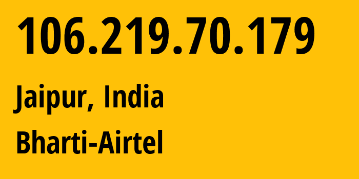 IP address 106.219.70.179 (Jaipur, Rajasthan, India) get location, coordinates on map, ISP provider AS24560 Bharti-Airtel // who is provider of ip address 106.219.70.179, whose IP address