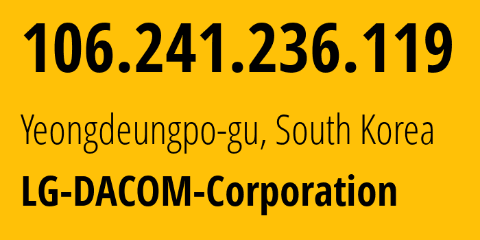 IP address 106.241.236.119 (Yeongdeungpo-gu, Seoul, South Korea) get location, coordinates on map, ISP provider AS3786 LG-DACOM-Corporation // who is provider of ip address 106.241.236.119, whose IP address