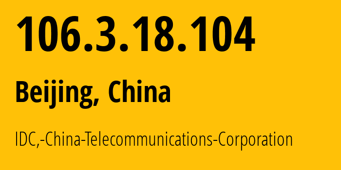 IP address 106.3.18.104 (Beijing, Beijing, China) get location, coordinates on map, ISP provider AS23724 IDC,-China-Telecommunications-Corporation // who is provider of ip address 106.3.18.104, whose IP address