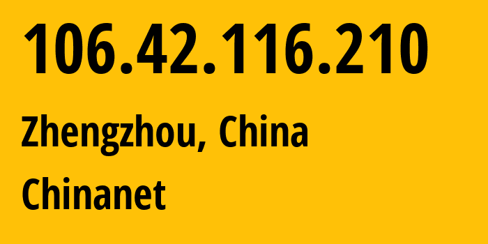 IP-адрес 106.42.116.210 (Чжэнчжоу, Henan, Китай) определить местоположение, координаты на карте, ISP провайдер AS4134 Chinanet // кто провайдер айпи-адреса 106.42.116.210