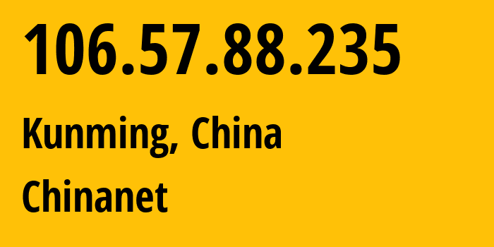 IP address 106.57.88.235 (Kunming, Yunnan, China) get location, coordinates on map, ISP provider AS4134 Chinanet // who is provider of ip address 106.57.88.235, whose IP address