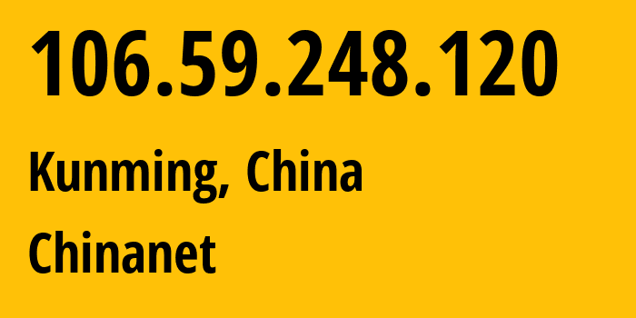 IP address 106.59.248.120 (Kunming, Yunnan, China) get location, coordinates on map, ISP provider AS4134 Chinanet // who is provider of ip address 106.59.248.120, whose IP address