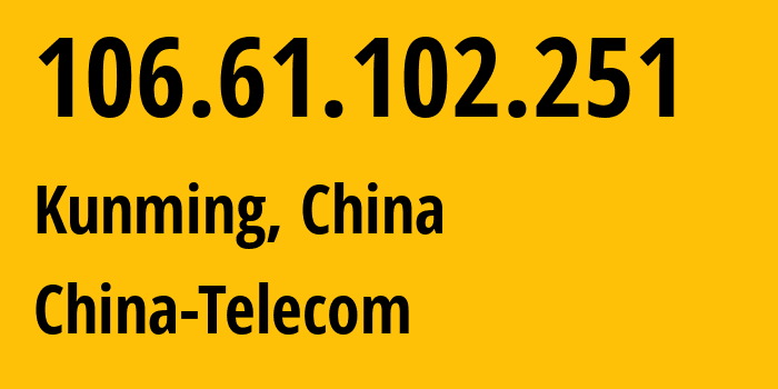 IP address 106.61.102.251 (Kunming, Yunnan, China) get location, coordinates on map, ISP provider AS140345 China-Telecom // who is provider of ip address 106.61.102.251, whose IP address