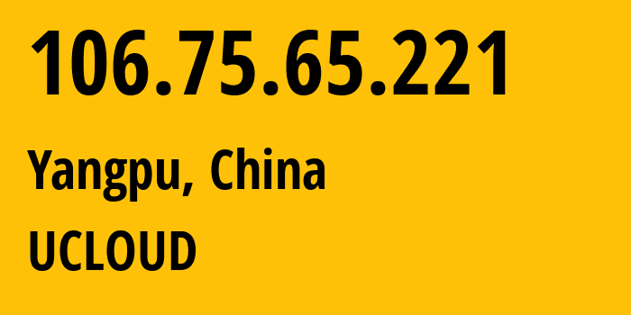 IP-адрес 106.75.65.221 (Yangpu, Shanghai, Китай) определить местоположение, координаты на карте, ISP провайдер AS23724 UCLOUD // кто провайдер айпи-адреса 106.75.65.221