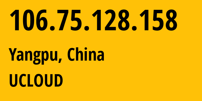 IP address 106.75.128.158 (Yangpu, Shanghai, China) get location, coordinates on map, ISP provider AS58466 UCLOUD // who is provider of ip address 106.75.128.158, whose IP address