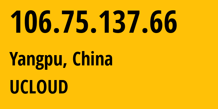 IP-адрес 106.75.137.66 (Yangpu, Shanghai, Китай) определить местоположение, координаты на карте, ISP провайдер AS58466 UCLOUD // кто провайдер айпи-адреса 106.75.137.66