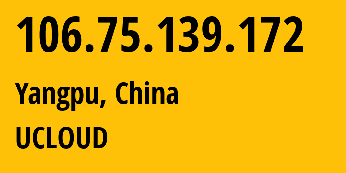 IP address 106.75.139.172 (Yangpu, Shanghai, China) get location, coordinates on map, ISP provider AS58466 UCLOUD // who is provider of ip address 106.75.139.172, whose IP address