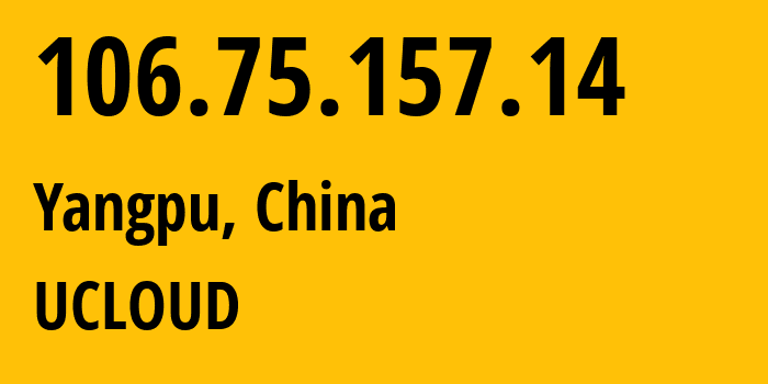 IP-адрес 106.75.157.14 (Yangpu, Shanghai, Китай) определить местоположение, координаты на карте, ISP провайдер AS58466 UCLOUD // кто провайдер айпи-адреса 106.75.157.14