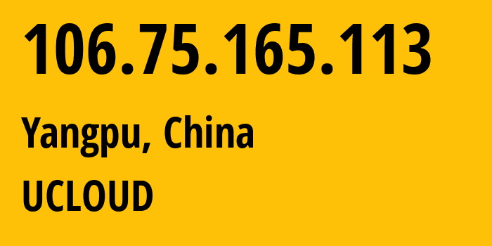 IP-адрес 106.75.165.113 (Yangpu, Shanghai, Китай) определить местоположение, координаты на карте, ISP провайдер AS58466 UCLOUD // кто провайдер айпи-адреса 106.75.165.113