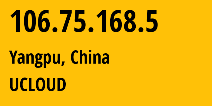 IP-адрес 106.75.168.5 (Yangpu, Shanghai, Китай) определить местоположение, координаты на карте, ISP провайдер AS58466 UCLOUD // кто провайдер айпи-адреса 106.75.168.5