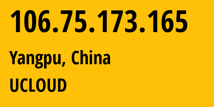 IP-адрес 106.75.173.165 (Yangpu, Shanghai, Китай) определить местоположение, координаты на карте, ISP провайдер AS58466 UCLOUD // кто провайдер айпи-адреса 106.75.173.165