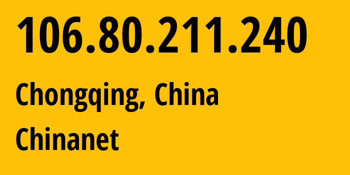 IP address 106.80.211.240 (Chongqing, Chongqing, China) get location, coordinates on map, ISP provider AS4134 Chinanet // who is provider of ip address 106.80.211.240, whose IP address