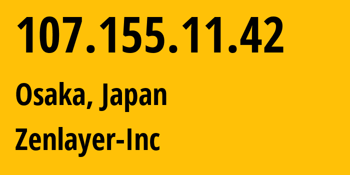 IP-адрес 107.155.11.42 (Осака, Осака, Япония) определить местоположение, координаты на карте, ISP провайдер AS21859 Zenlayer-Inc // кто провайдер айпи-адреса 107.155.11.42