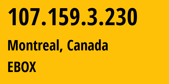 IP address 107.159.3.230 (Montreal, Quebec, Canada) get location, coordinates on map, ISP provider AS1403 EBOX // who is provider of ip address 107.159.3.230, whose IP address