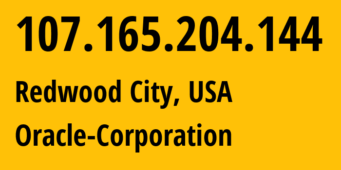 IP address 107.165.204.144 (Redwood City, California, USA) get location, coordinates on map, ISP provider AS0 Oracle-Corporation // who is provider of ip address 107.165.204.144, whose IP address