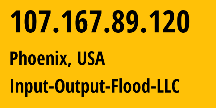 IP address 107.167.89.120 (Phoenix, Arizona, USA) get location, coordinates on map, ISP provider AS53755 Input-Output-Flood-LLC // who is provider of ip address 107.167.89.120, whose IP address