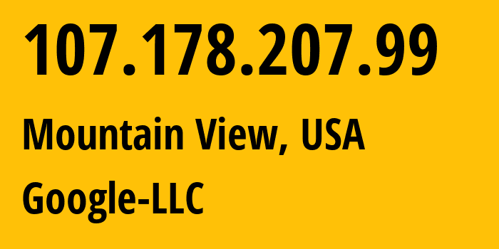 IP address 107.178.207.99 (Mountain View, California, USA) get location, coordinates on map, ISP provider AS396982 Google-LLC // who is provider of ip address 107.178.207.99, whose IP address