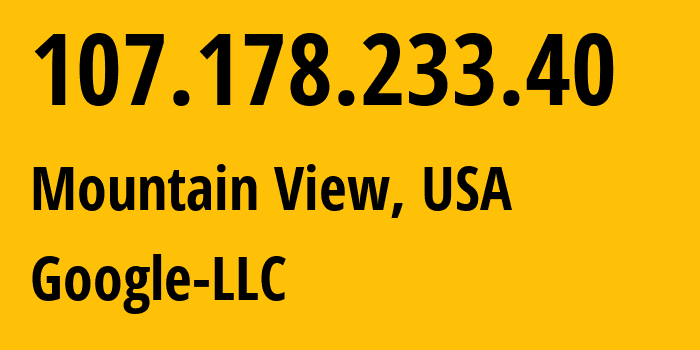 IP address 107.178.233.40 (Mountain View, California, USA) get location, coordinates on map, ISP provider AS396982 Google-LLC // who is provider of ip address 107.178.233.40, whose IP address