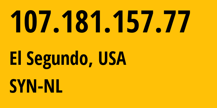 IP address 107.181.157.77 (El Segundo, California, USA) get location, coordinates on map, ISP provider AS29802 SYN-NL // who is provider of ip address 107.181.157.77, whose IP address