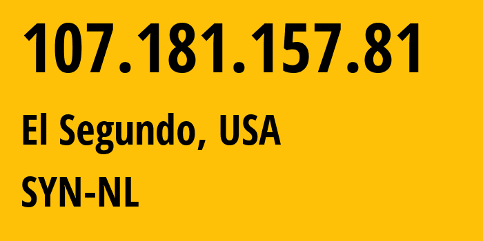 IP address 107.181.157.81 (El Segundo, California, USA) get location, coordinates on map, ISP provider AS29802 SYN-NL // who is provider of ip address 107.181.157.81, whose IP address