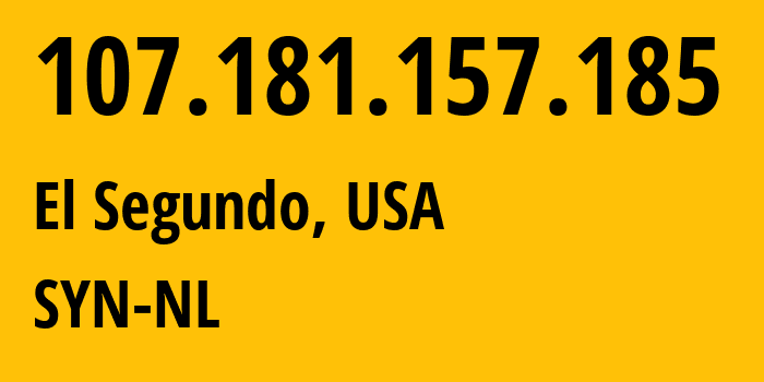 IP address 107.181.157.185 (El Segundo, California, USA) get location, coordinates on map, ISP provider AS29802 SYN-NL // who is provider of ip address 107.181.157.185, whose IP address