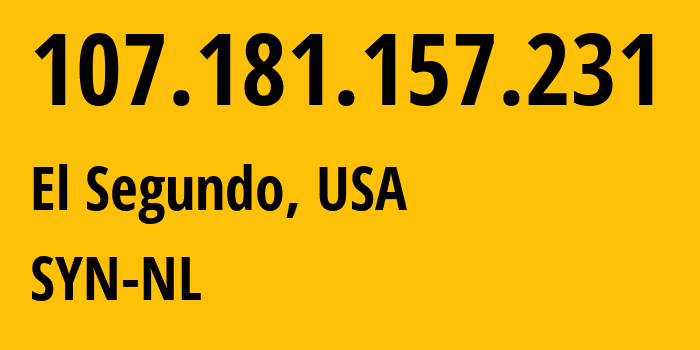 IP address 107.181.157.231 (El Segundo, California, USA) get location, coordinates on map, ISP provider AS29802 SYN-NL // who is provider of ip address 107.181.157.231, whose IP address