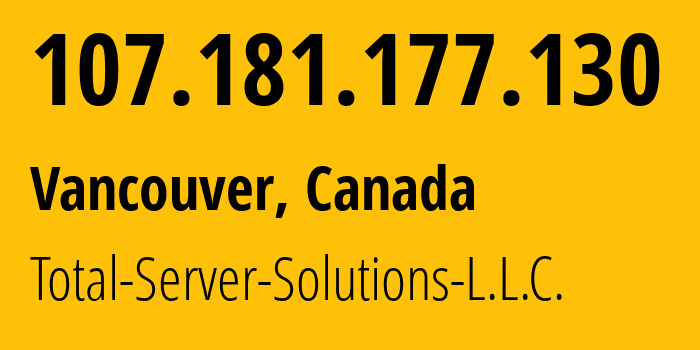 IP address 107.181.177.130 (Vancouver, British Columbia, Canada) get location, coordinates on map, ISP provider AS46562 Total-Server-Solutions-L.L.C. // who is provider of ip address 107.181.177.130, whose IP address