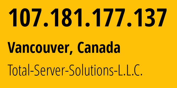 IP address 107.181.177.137 (Vancouver, British Columbia, Canada) get location, coordinates on map, ISP provider AS46562 Total-Server-Solutions-L.L.C. // who is provider of ip address 107.181.177.137, whose IP address