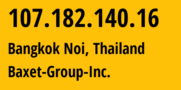 IP address 107.182.140.16 (Bangkok Noi, Bangkok, Thailand) get location, coordinates on map, ISP provider AS398343 Baxet-Group-Inc. // who is provider of ip address 107.182.140.16, whose IP address