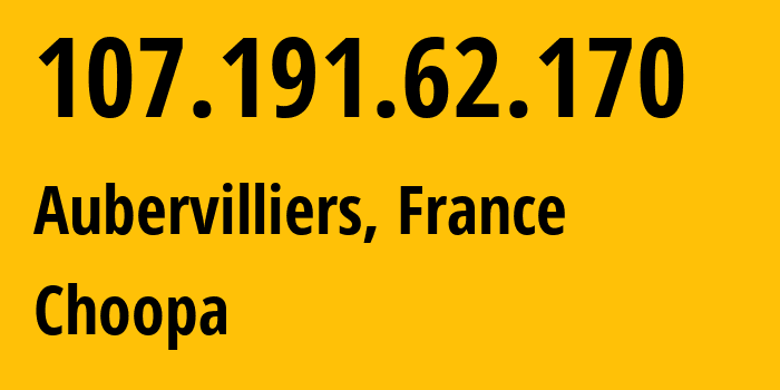 IP address 107.191.62.170 (Aubervilliers, Île-de-France, France) get location, coordinates on map, ISP provider AS20473 Choopa // who is provider of ip address 107.191.62.170, whose IP address