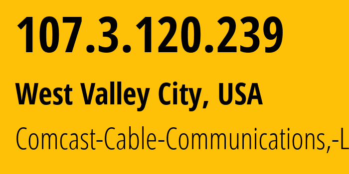 IP-адрес 107.3.120.239 (Уэст-Валли-Сити, Юта, США) определить местоположение, координаты на карте, ISP провайдер AS7922 Comcast-Cable-Communications,-LLC // кто провайдер айпи-адреса 107.3.120.239