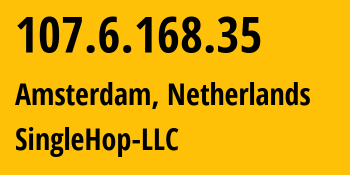 IP-адрес 107.6.168.35 (Амстердам, Северная Голландия, Нидерланды) определить местоположение, координаты на карте, ISP провайдер AS32475 SingleHop-LLC // кто провайдер айпи-адреса 107.6.168.35