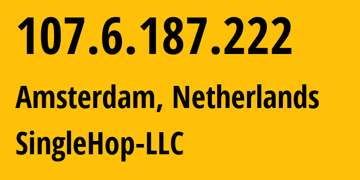 IP-адрес 107.6.187.222 (Амстердам, Северная Голландия, Нидерланды) определить местоположение, координаты на карте, ISP провайдер AS32475 SingleHop-LLC // кто провайдер айпи-адреса 107.6.187.222