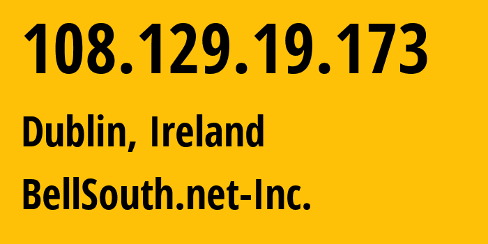 IP address 108.129.19.173 (Dublin, Leinster, Ireland) get location, coordinates on map, ISP provider AS16509 BellSouth.net-Inc. // who is provider of ip address 108.129.19.173, whose IP address