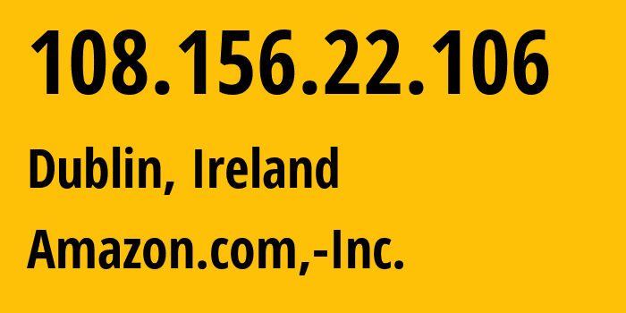 IP address 108.156.22.106 (Dublin, Leinster, Ireland) get location, coordinates on map, ISP provider AS16509 Amazon.com,-Inc. // who is provider of ip address 108.156.22.106, whose IP address