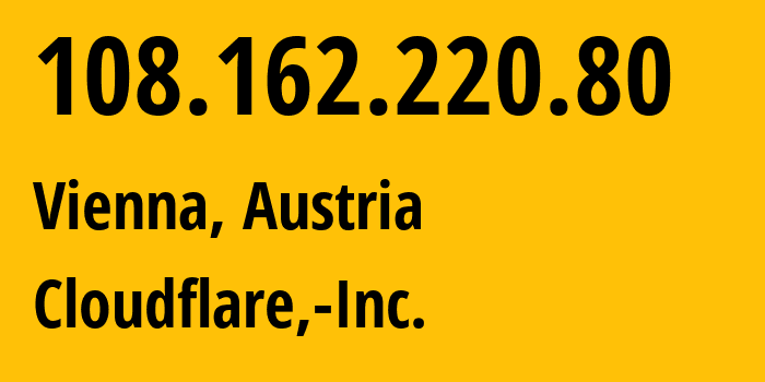 IP address 108.162.220.80 (Vienna, Vienna, Austria) get location, coordinates on map, ISP provider AS13335 Cloudflare,-Inc. // who is provider of ip address 108.162.220.80, whose IP address