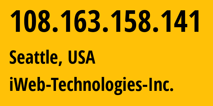 IP address 108.163.158.141 (Seattle, Washington, USA) get location, coordinates on map, ISP provider AS32613 iWeb-Technologies-Inc. // who is provider of ip address 108.163.158.141, whose IP address