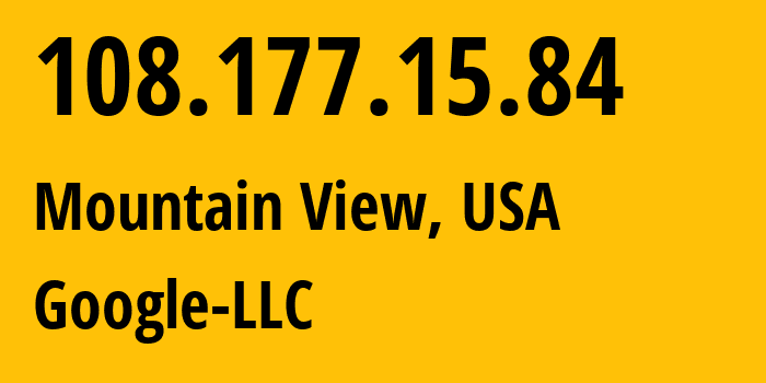 IP address 108.177.15.84 (Mountain View, California, USA) get location, coordinates on map, ISP provider AS15169 Google-LLC // who is provider of ip address 108.177.15.84, whose IP address