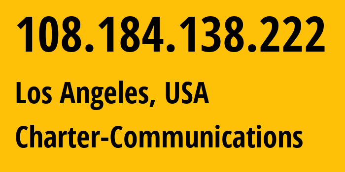 IP address 108.184.138.222 (Los Angeles, California, USA) get location, coordinates on map, ISP provider AS20001 Charter-Communications // who is provider of ip address 108.184.138.222, whose IP address