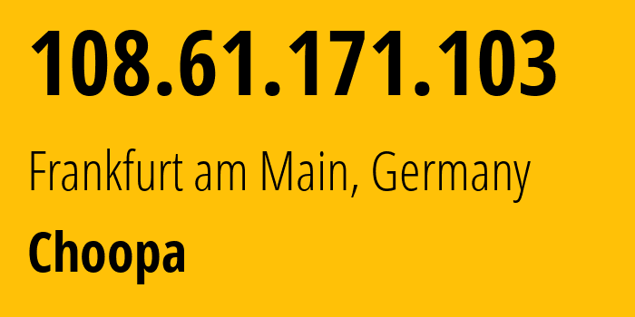 IP-адрес 108.61.171.103 (Франкфурт, Гессен, Германия) определить местоположение, координаты на карте, ISP провайдер AS20473 Choopa // кто провайдер айпи-адреса 108.61.171.103