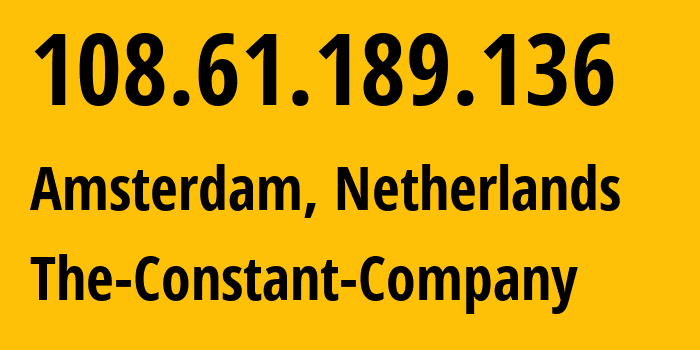 IP address 108.61.189.136 (Amsterdam, North Holland, Netherlands) get location, coordinates on map, ISP provider AS20473 The-Constant-Company // who is provider of ip address 108.61.189.136, whose IP address