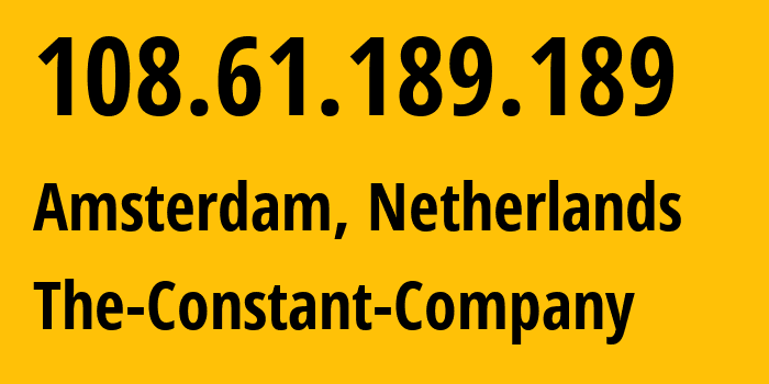 IP address 108.61.189.189 (Amsterdam, North Holland, Netherlands) get location, coordinates on map, ISP provider AS20473 The-Constant-Company // who is provider of ip address 108.61.189.189, whose IP address