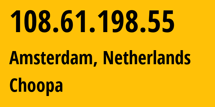 IP-адрес 108.61.198.55 (Амстердам, Северная Голландия, Нидерланды) определить местоположение, координаты на карте, ISP провайдер AS20473 Choopa // кто провайдер айпи-адреса 108.61.198.55