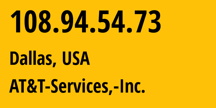 IP address 108.94.54.73 (Dallas, Texas, USA) get location, coordinates on map, ISP provider AS7018 AT&T-Services,-Inc. // who is provider of ip address 108.94.54.73, whose IP address