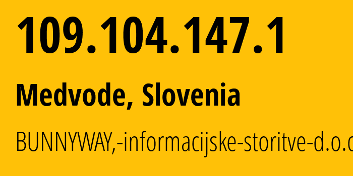 IP address 109.104.147.1 (Medvode, Medvode, Slovenia) get location, coordinates on map, ISP provider AS200325 BUNNYWAY,-informacijske-storitve-d.o.o. // who is provider of ip address 109.104.147.1, whose IP address