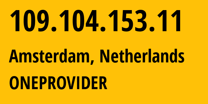 IP-адрес 109.104.153.11 (Амстердам, Северная Голландия, Нидерланды) определить местоположение, координаты на карте, ISP провайдер AS136258 ONEPROVIDER // кто провайдер айпи-адреса 109.104.153.11