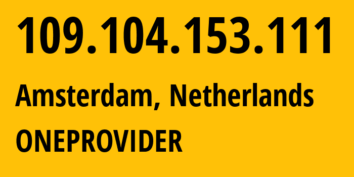 IP-адрес 109.104.153.111 (Амстердам, Северная Голландия, Нидерланды) определить местоположение, координаты на карте, ISP провайдер AS136258 ONEPROVIDER // кто провайдер айпи-адреса 109.104.153.111