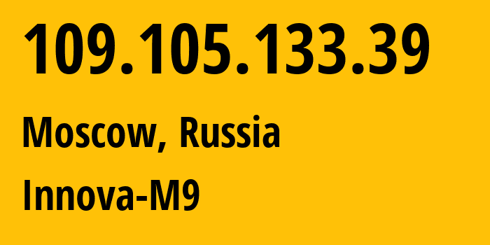 IP-адрес 109.105.133.39 (Москва, Москва, Россия) определить местоположение, координаты на карте, ISP провайдер AS49813 Innova-M9 // кто провайдер айпи-адреса 109.105.133.39