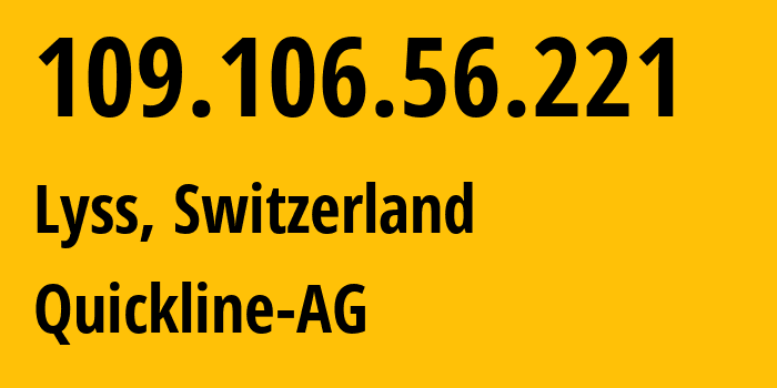 IP address 109.106.56.221 (Lyss, Bern, Switzerland) get location, coordinates on map, ISP provider AS15600 Quickline-AG // who is provider of ip address 109.106.56.221, whose IP address